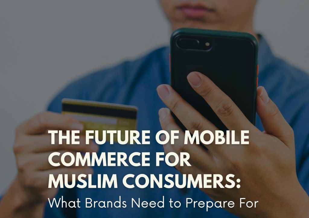 The Future of Mobile Commerce for Muslim Consumers: What Brands Need to Prepare For
